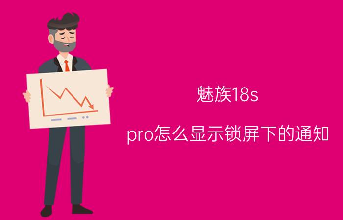 魅族18s pro怎么显示锁屏下的通知 魅族手机怎样把锁屏壁纸设置成息屏显示？